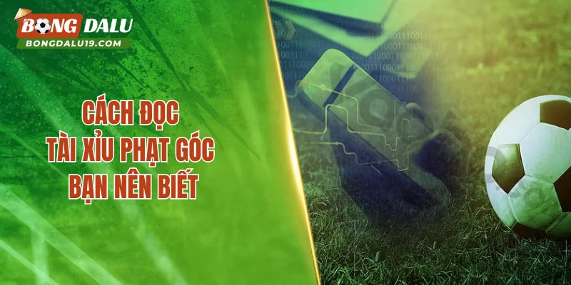 Cách đọc tài xỉu phạt góc bạn nên biết