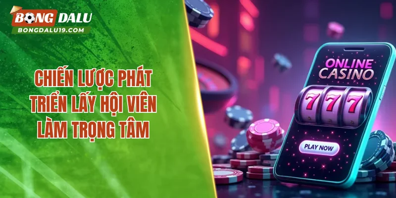 Chiến lược phát triển lấy hội viên làm trọng tâm
