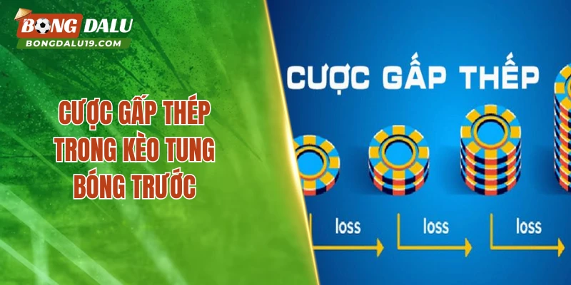 Cược gấp thép trong kèo tung bóng trước