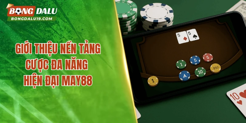 Giới thiệu nền tảng cược đa năng, hiện đại May88