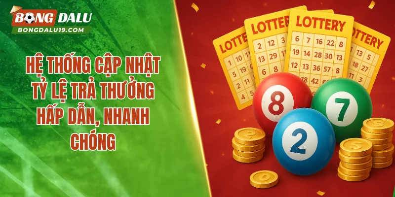 Hệ thống cập nhật tỷ lệ trả thưởng hấp dẫn, nhanh chóng