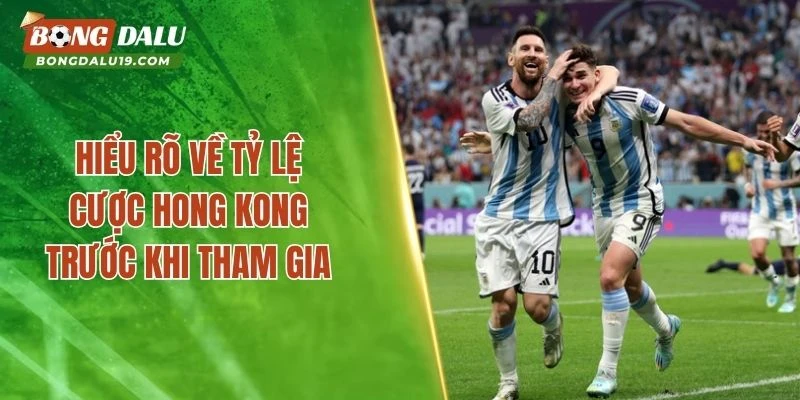 Hiểu rõ về tỷ lệ cược Hong Kong trước khi tham gia
