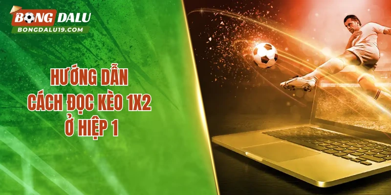 Hướng dẫn cách đọc kèo 1X2 ở hiệp 1