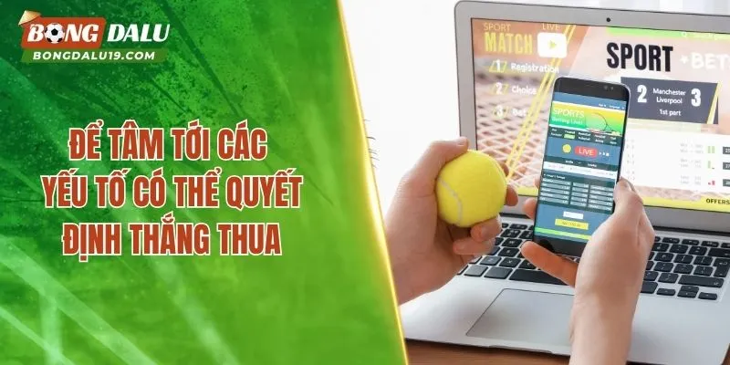 Để tâm tới các yếu tố có thể quyết định thắng thua