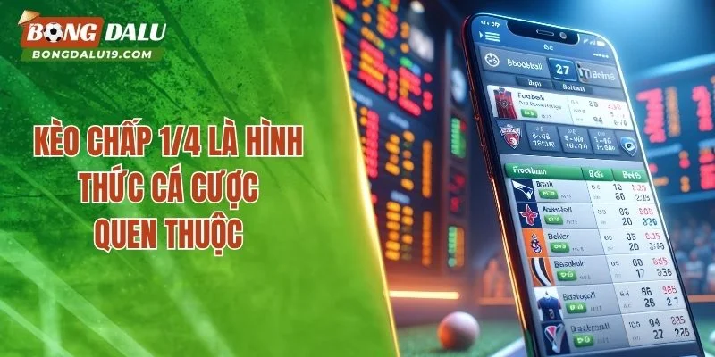 Kèo chấp 1/4 là hình thức cá cược quen thuộc