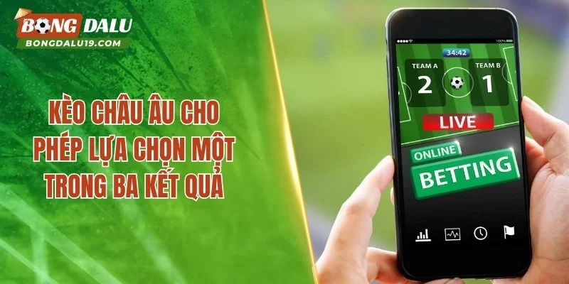 Kèo châu Âu cho phép lựa chọn một trong ba kết quả