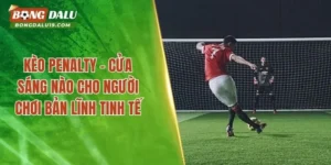 Kèo Penalty – Cửa Sáng Nào Cho Người Chơi Bản Lĩnh Tinh Tế