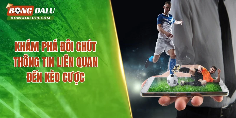 Khám phá đôi chút thông tin liên quan đến kèo cược