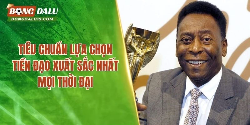 Tiêu chuẩn lựa chọn tiền đạo xuất sắc nhất mọi thời đại