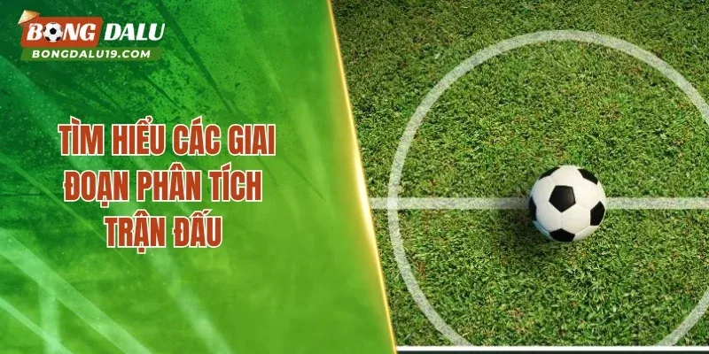 Tìm hiểu các giai đoạn phân tích trận đấu
