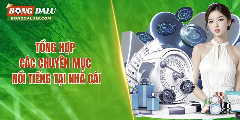 Tổng hợp các chuyên mục nổi tiếng tại nhà cái