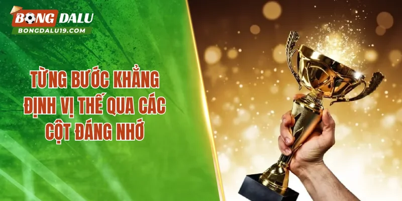 Từng bước khẳng định vị thế qua các cột đáng nhớ