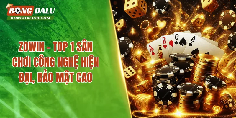 ZOWIN – Top 1 Sân Chơi Công Nghệ Hiện Đại, Bảo Mật Cao